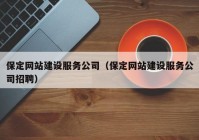 保定网站建设服务公司（保定网站建设服务公司招聘）