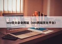 seo优化企业网站（seo网站优化平台）