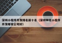 深圳小程序开发排名前十名（深圳微信小程序开发哪家公司好）