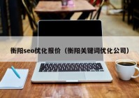 衡阳seo优化报价（衡阳关键词优化公司）