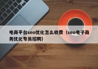 电商平台seo优化怎么收费（seo电子商务优化专员招聘）