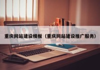 重庆网站建设模板（重庆网站建设推广服务）