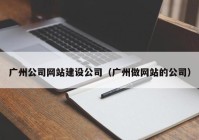 广州公司网站建设公司（广州做网站的公司）