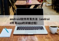 android软件开发方法（android开发app的详细过程）