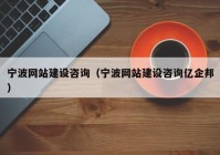 宁波网站建设咨询（宁波网站建设咨询亿企邦）